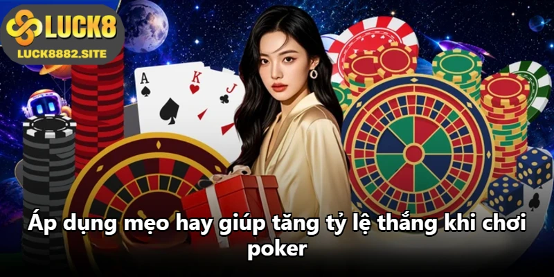 Áp dụng mẹo hay giúp tăng tỷ lệ thắng khi chơi poker
