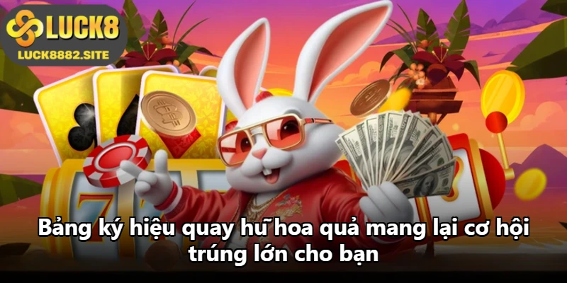 Bảng ký hiệu quay hũ hoa quả mang lại cơ hội trúng lớn cho bạn