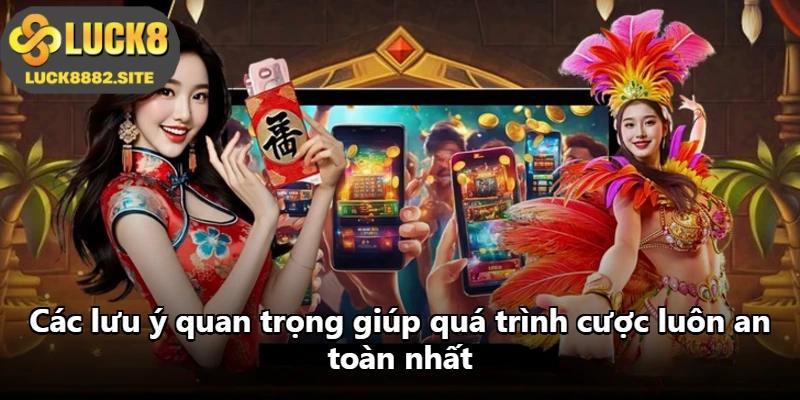 Các lưu ý quan trọng giúp quá trình cược luôn an toàn nhất