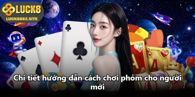 Chi tiết hướng dẫn cách chơi phỏm cho người mới