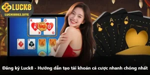 Đăng Ký Luck8 - Hướng Dẫn Tạo Tài Khoản Cá Cược Nhanh Chóng Nhất