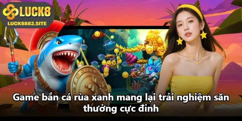 Game bắn cá rùa xanh mang lại trải nghiệm săn thưởng cực đỉnh Game bắn cá rùa xanh mang lại trải nghiệm săn thưởng cực đỉnh
