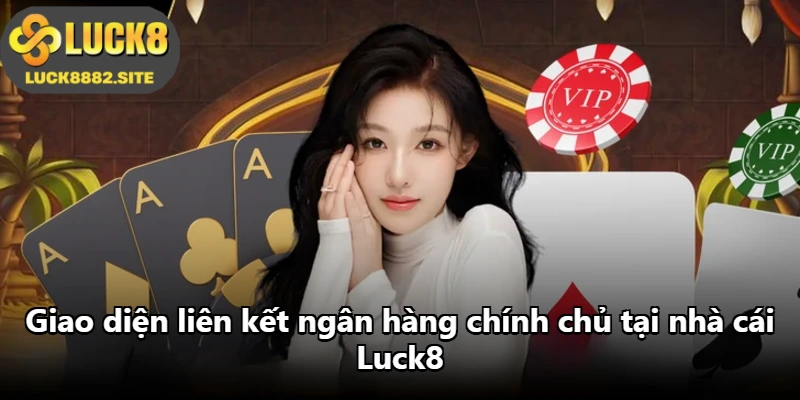 Giao diện liên kết ngân hàng chính chủ tại nhà cái Luck8