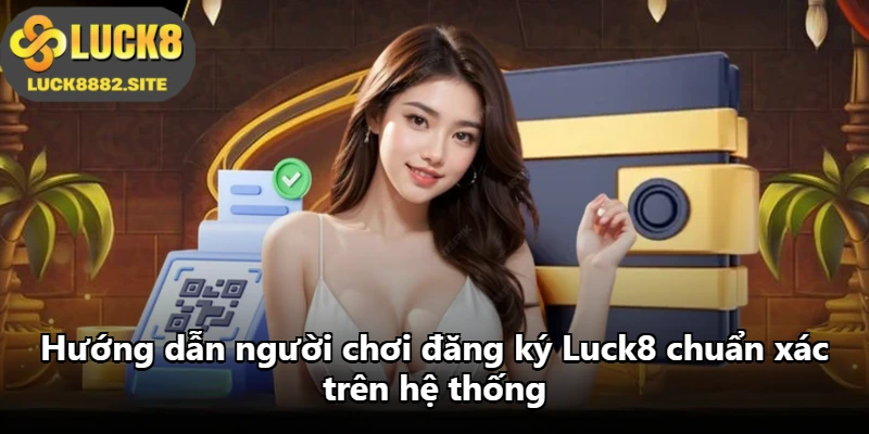 Hướng dẫn người chơi đăng ký Luck8 chuẩn xác trên hệ thống