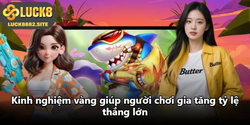 Kinh nghiệm vàng giúp người chơi gia tăng tỷ lệ thắng lớn