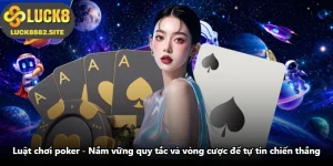 Luật Chơi Poker - Nắm Vững Quy Tắc Và Vòng Cược Để Tự Tin Chiến Thắng