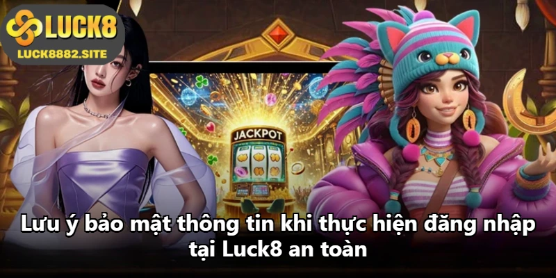 Lưu ý bảo mật thông tin khi thực hiện đăng nhập tại Luck8 an toàn
