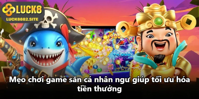 Mẹo chơi game săn cá nhân ngư giúp tối ưu hóa tiền thưởng