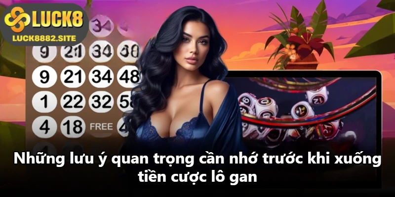 Những lưu ý quan trọng cần nhớ trước khi xuống tiền cược lô gan