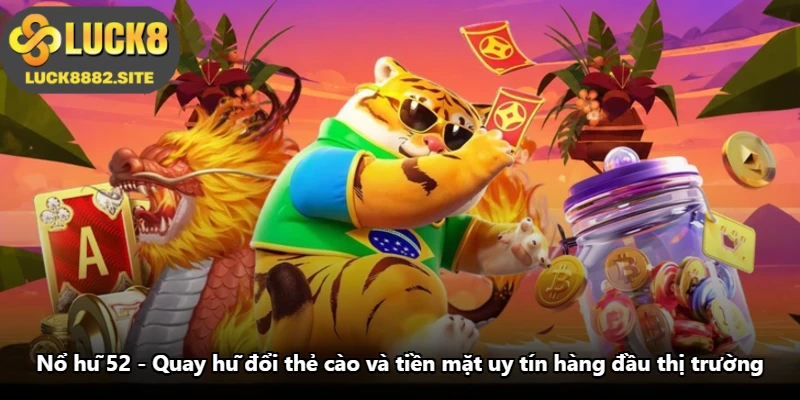 Nổ Hũ 52 - Quay Hũ Đổi Thẻ Cào Và Tiền Mặt Uy Tín Hàng Đầu Thị Trường