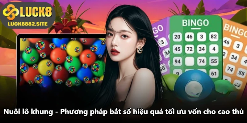 Nuôi Lô Khung - Phương Pháp Bắt Số Hiệu Quả Tối Ưu Vốn Cho Cao Thủ
