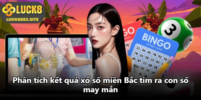 Phân tích kết quả xổ số miền Bắc tìm ra con số may mắn Phân tích kết quả xổ số miền Bắc tìm ra con số may mắn