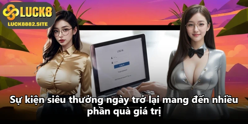 Sự kiện siêu thưởng ngày trở lại mang đến nhiều phần quà giá trị