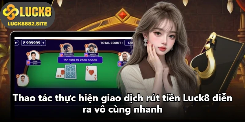 Thao tác thực hiện giao dịch rút tiền Luck8 diễn ra vô cùng nhanh