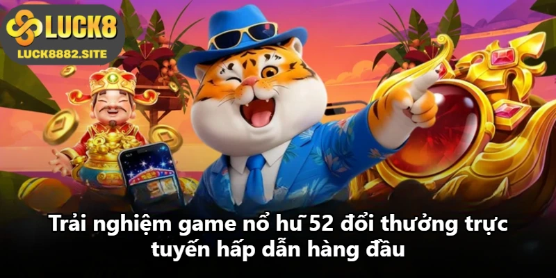 Trải nghiệm game nổ hũ 52 đổi thưởng trực tuyến hấp dẫn hàng đầu